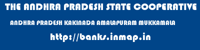 THE ANDHRA PRADESH STATE COOPERATIVE BANK LIMITED  ANDHRA PRADESH KAKINADA AMALAPURAM MUKKAMALA  banks information 
